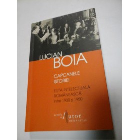 CAPCANELE ISTORIEI Elita intelectuala romaneasca intre 1930 si 1950 - LUCIAN BOIA